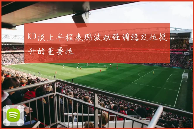 KD谈上半程表现波动强调稳定性提升的重要性