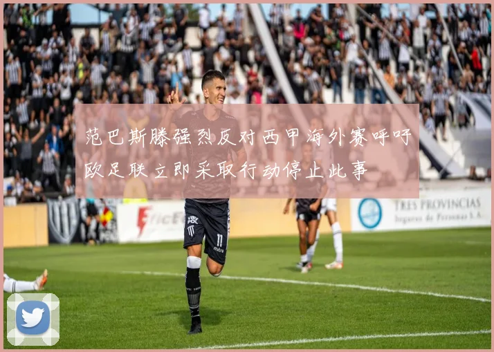 范巴斯滕强烈反对西甲海外赛呼吁欧足联立即采取行动停止此事