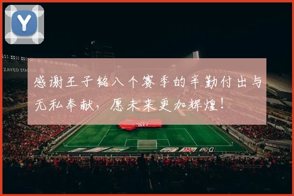 感谢王子铭八个赛季的辛勤付出与无私奉献，愿未来更加辉煌！